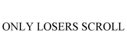 only losers scroll
