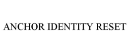 anchor identity reset