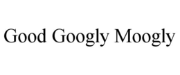 good googly moogly