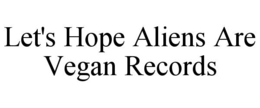 let's hope aliens are vegan records