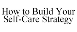 how to build your self-care strategy