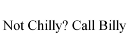 not chilly? call billy