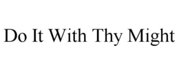 do it with thy might