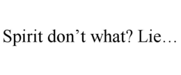 spirit don’t what? lie…