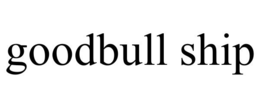 goodbull ship