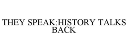 they speak:history talks back