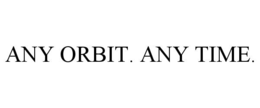 any orbit. any time.