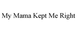 my mama kept me right