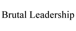 brutal leadership