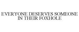 everyone deserves someone in their foxhole