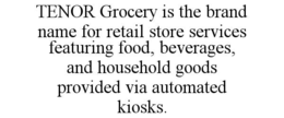 tenor grocery is the brand name for retail store services featuring food, beverages, and household goods provided via automated kiosks.