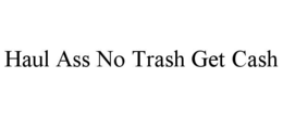 haul ass no trash get cash