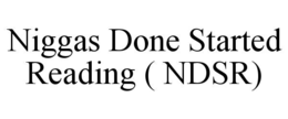 niggas done started reading ( ndsr)