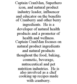 captain cranman, superhero icon, and natural product industry leader, influencer and educator on the benefits of cranberry and other berry ingredients.  he is a developer of natural health products and a promoter of health and wellness.  captain cranman f