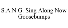 s.a.n.g. sing along now goosebumps