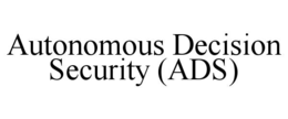 autonomous decision security (ads)