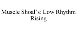 muscle shoal’s: low rhythm rising
