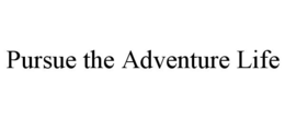 pursue the adventure life