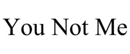 you not me