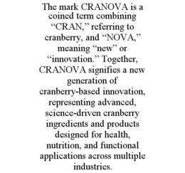 the mark cranova is a coined term combining “cran,” referring to cranberry, and “nova,” meaning “new” or “innovation.” together, cranova signifies a new generation of cranberry-based innovation, representing advanced, science-driven cranberry ingredients 