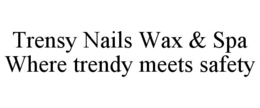trensy nails wax & spa where trendy meets safety
