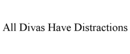 all divas have distractions