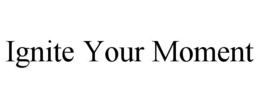 ignite your moment