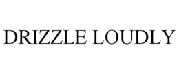 drizzle loudly