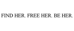find her. free her. be her.