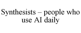 synthesists – people who use ai daily