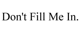 don't fill me in.