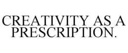 creativity as a prescription.