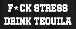 f*ck stress drink tequila