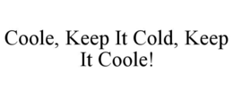 coole, keep it cold, keep it coole!