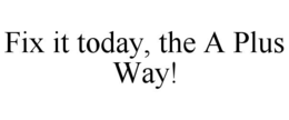 fix it today, the a plus way!