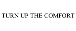 turn up the comfort
