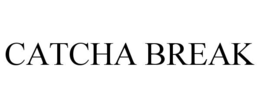 catcha break