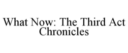 what now: the third act chronicles