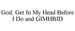 god, get in my head before i do and gimhbid