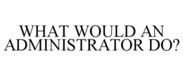 what would an administrator do?