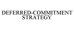 deferred-commitment strategy