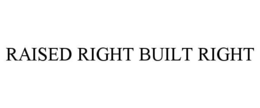 raised right built right