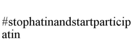 #stophatinandstartparticipatin