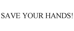 save your hands!