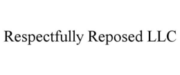 respectfully reposed llc
