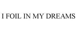 i foil in my dreams
