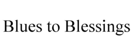 blues to blessings