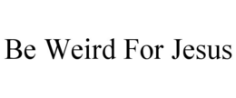 be weird for jesus