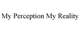 my perception my reality