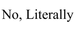 no, literally